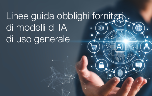 Linee guida obblighi fornitori di modelli di intelligenza artificiale di uso generale (GPAI)
