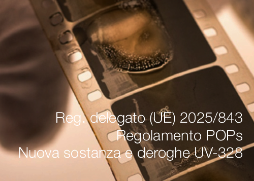 Regolamento delegato (UE) 2025/843 / Regolamento POPs: Nuova sostanza UV-328 divieto e deroghe 