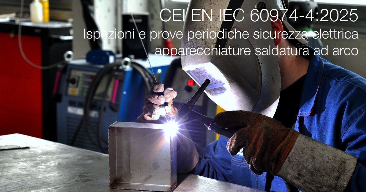 CEI EN IEC 60974-4:2025 / Ispezioni e prove periodiche sicurezza elettrica apparecchiature saldatura ad arco