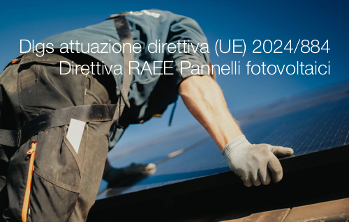 Decreto legislativo attuazione direttiva (UE) 2024/884 / Direttiva RAEE Pannelli fotovoltaici