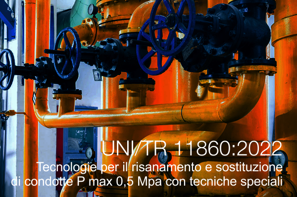 UNI/TR 11860:2022  Tecnologie per il risanamento e sostituzione  di condotte P max 0,5 Mpa con tecniche speciali