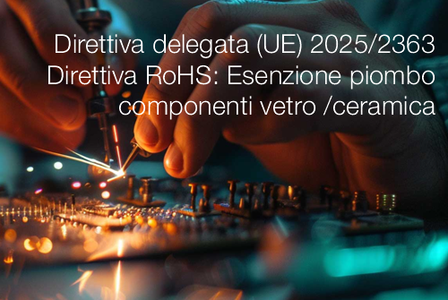 Direttiva delegata (UE) 2025/2363 / Direttiva RoHS: Esenzione piombo nei componenti di vetro o di ceramica